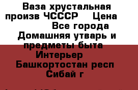 Ваза хрустальная произв ЧСССР. › Цена ­ 10 000 - Все города Домашняя утварь и предметы быта » Интерьер   . Башкортостан респ.,Сибай г.